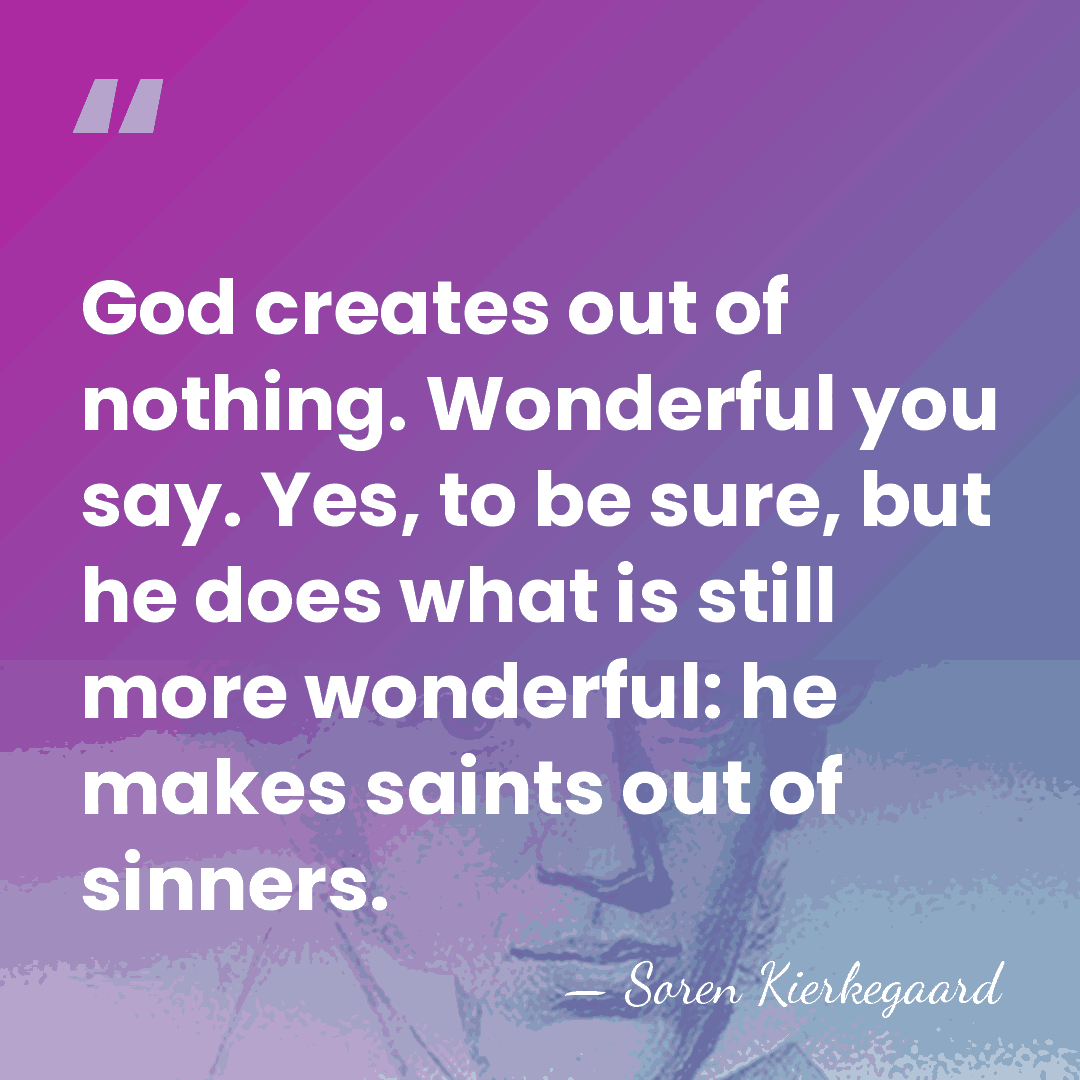 God creates out of nothing. Wonderful you say. Yes, to be sure,&hellip; - Soren Kierkegaard