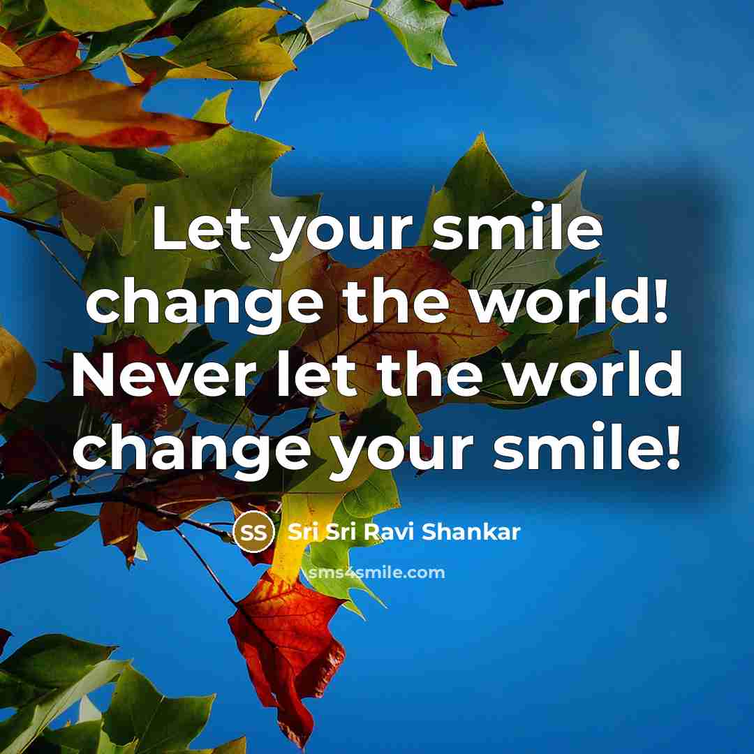 “Let your smile change the world! Never let the world…” quote by Sri Sri Ravi Shankar