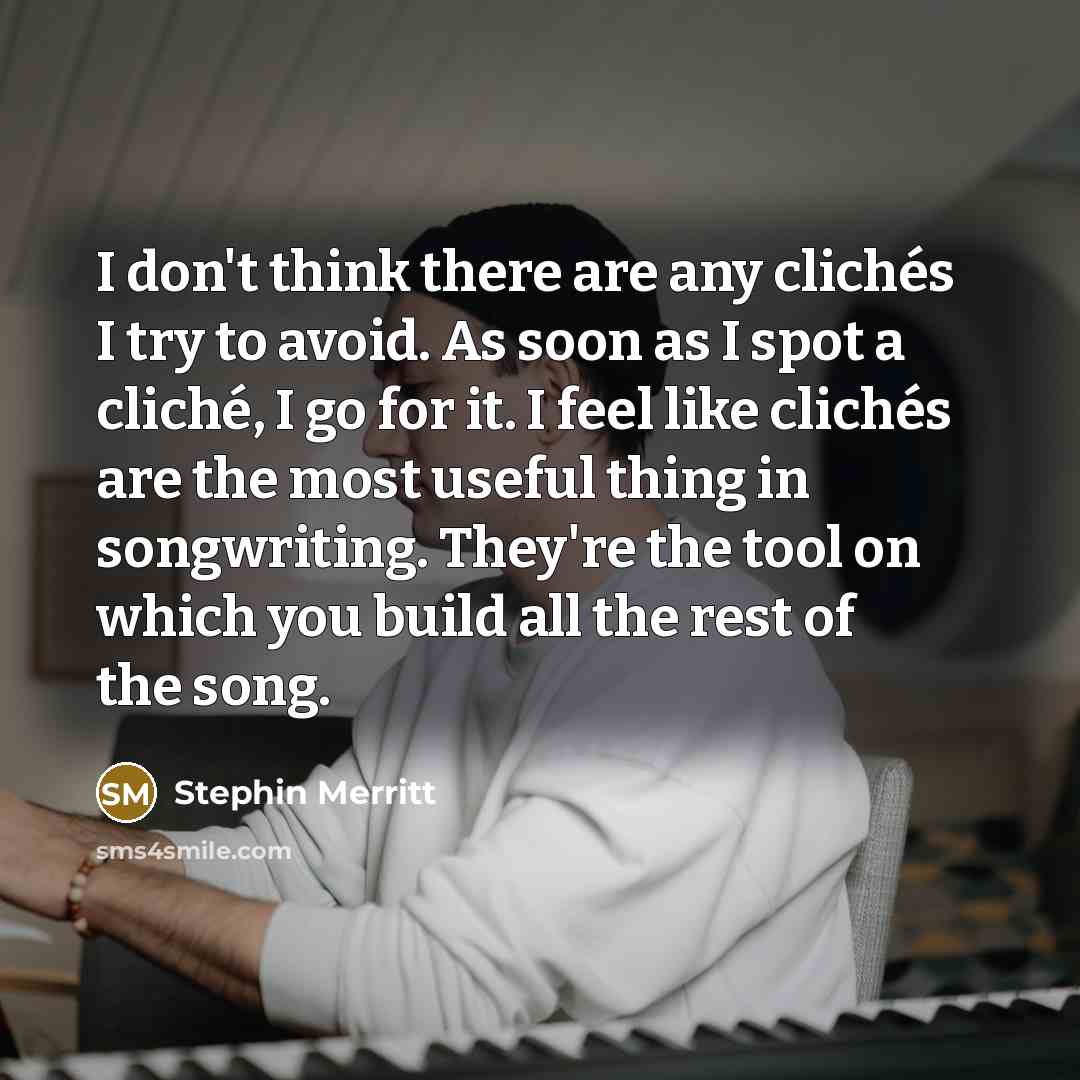“I don't think there are any clichés I try to…” quote by Stephin Merritt