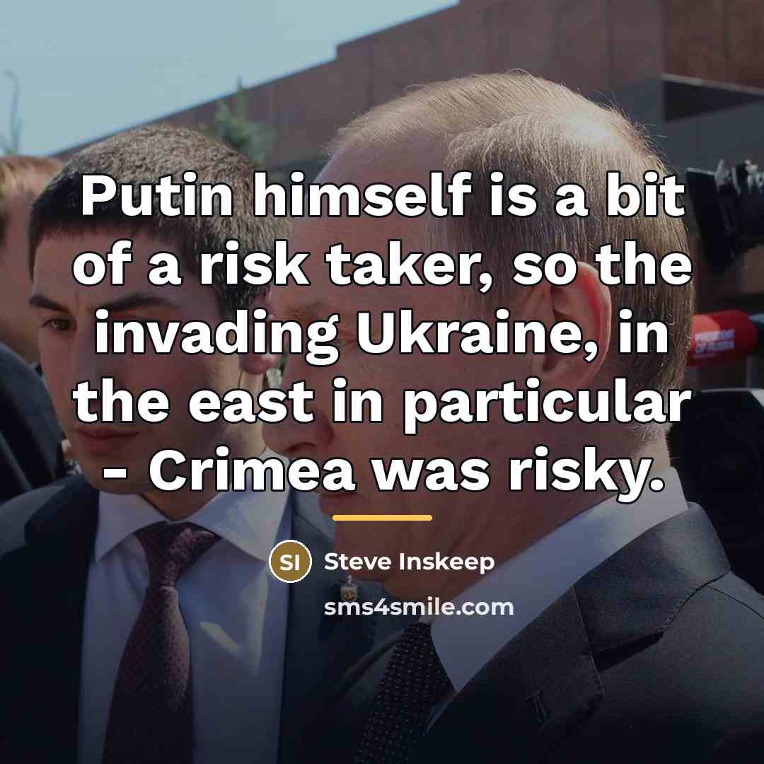“Putin himself is a bit of a risk taker, so…” quote by Steve Inskeep