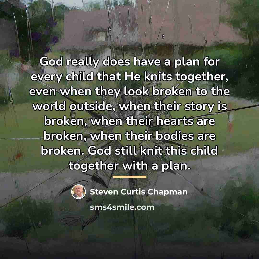 “God really does have a plan for every child that…” quote by Steven Curtis Chapman