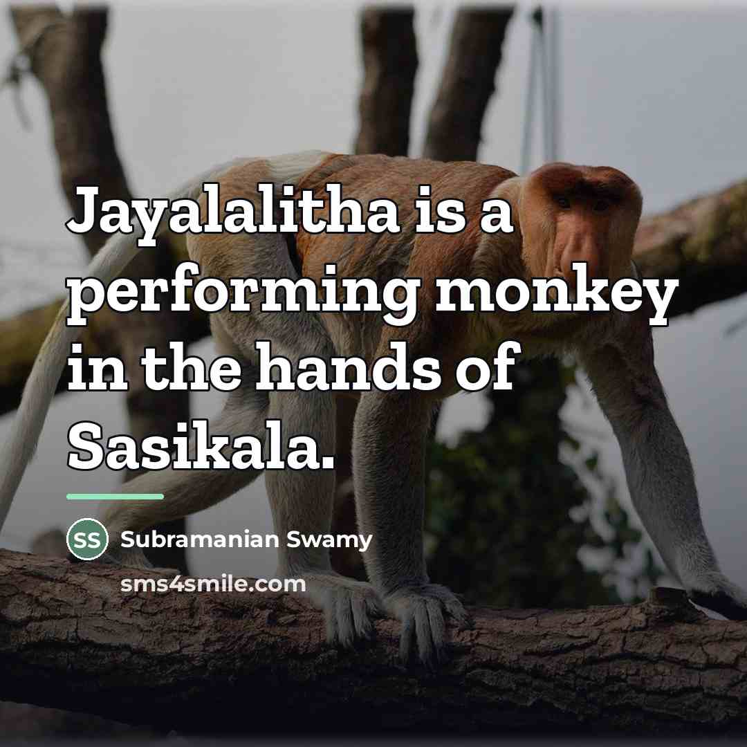 “Jayalalitha is a performing monkey in the hands of Sasikala.…” quote by Subramanian Swamy