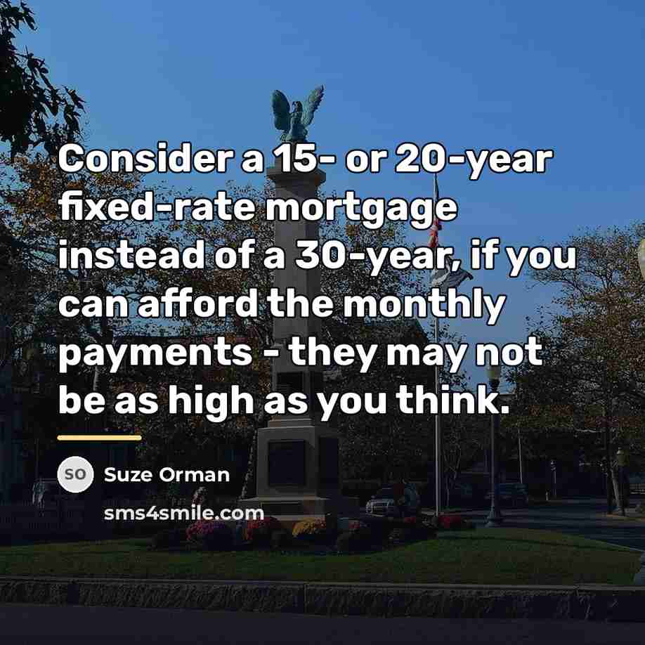 “Consider a 15- or 20-year fixed-rate mortgage instead of a…” quote by Suze Orman