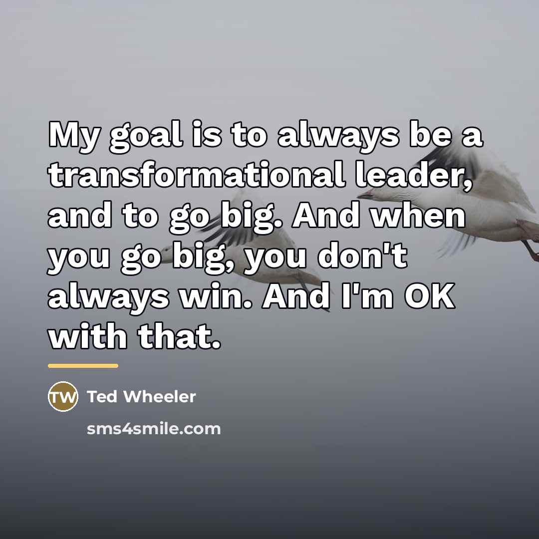 “My goal is to always be a transformational leader, and…” quote by Ted Wheeler
