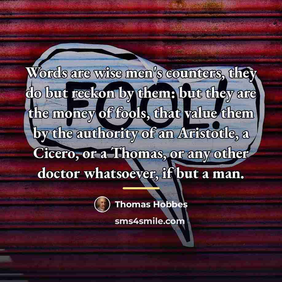“Words are wise men's counters, they do but reckon by…” quote by Thomas Hobbes