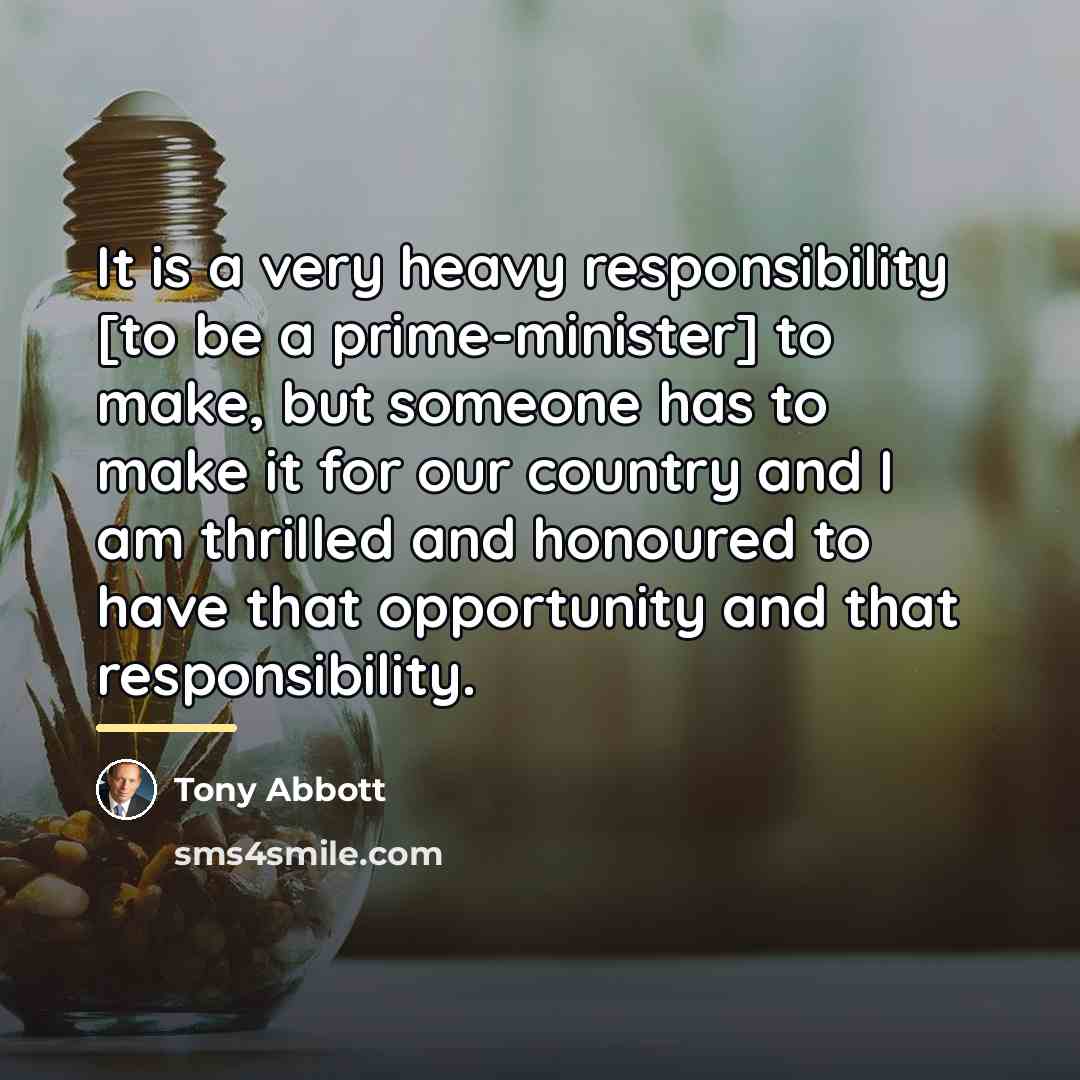 “It is a very heavy responsibility [to be a prime-minister]…” quote by Tony Abbott