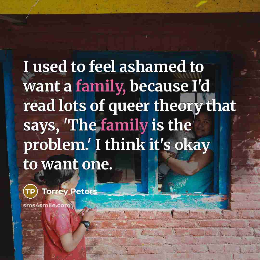 “I used to feel ashamed to want a family, because…” quote by Torrey Peters