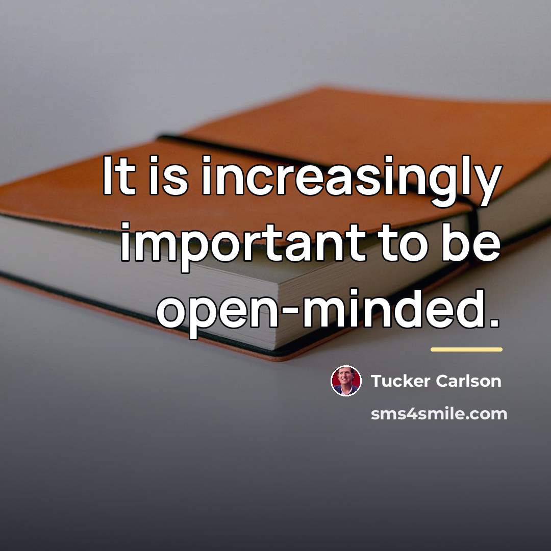 “It is increasingly important to be open-minded.…” quote by Tucker Carlson