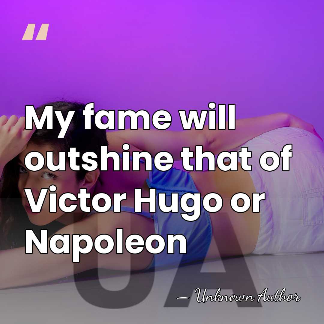 My fame will outshine that of Victor Hugo or Napoleon - Raymond Roussel