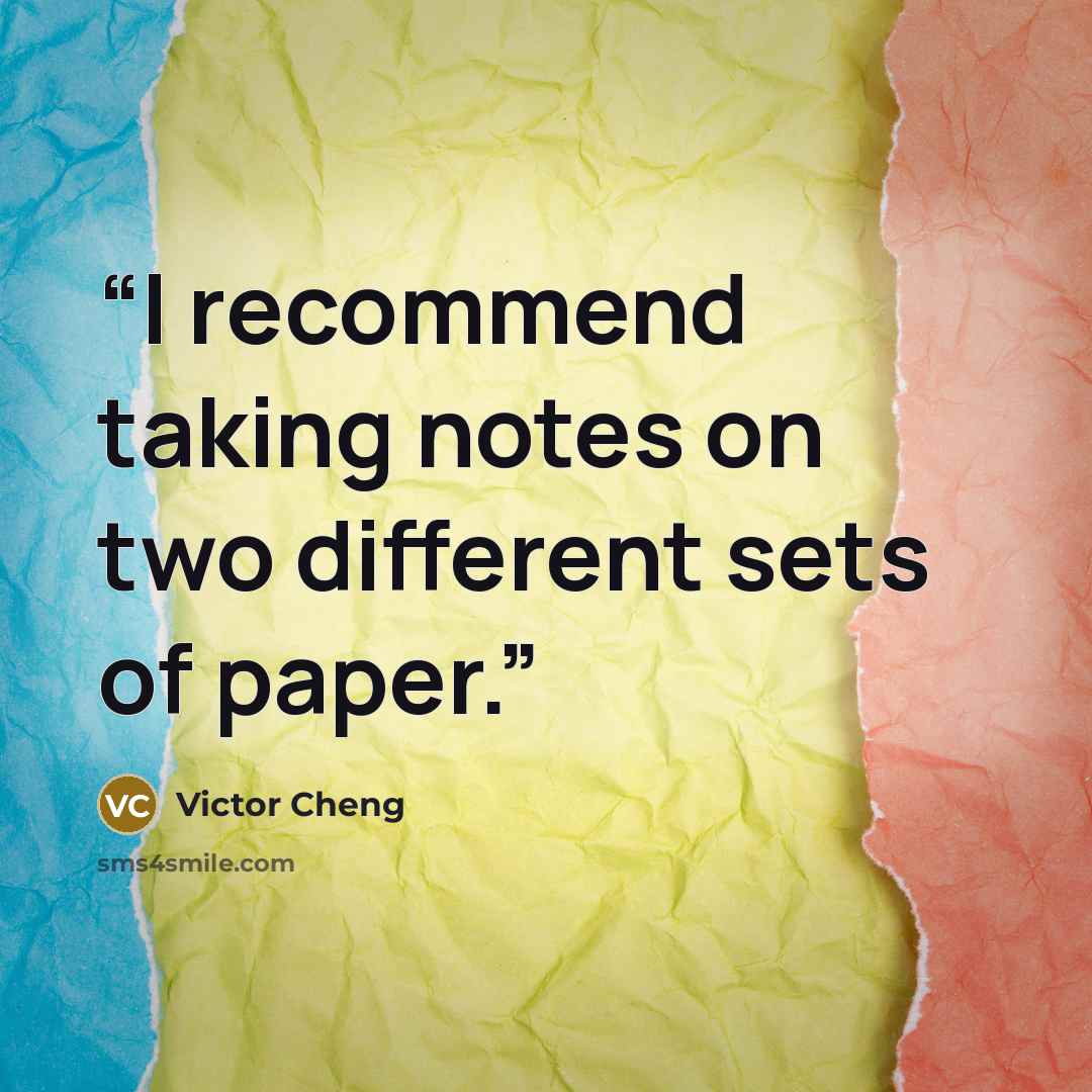 “I recommend taking notes on two different sets of paper.” quote by Victor Cheng