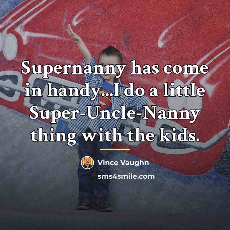 “Supernanny has come in handy...I do a little Super-Uncle-Nanny thing…” quote by Vince Vaughn
