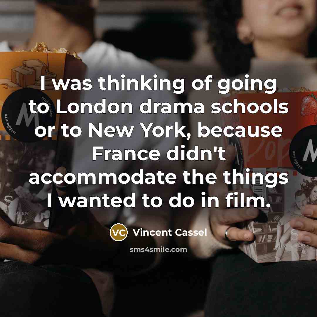 “I was thinking of going to London drama schools or…” quote by Vincent Cassel