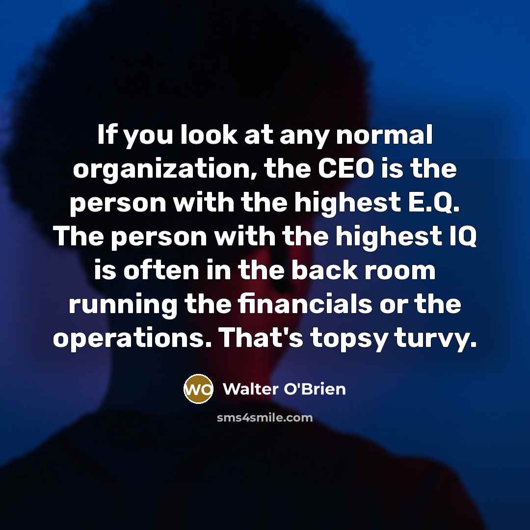 “If you look at any normal organization, the CEO is…” quote by Walter O'Brien
