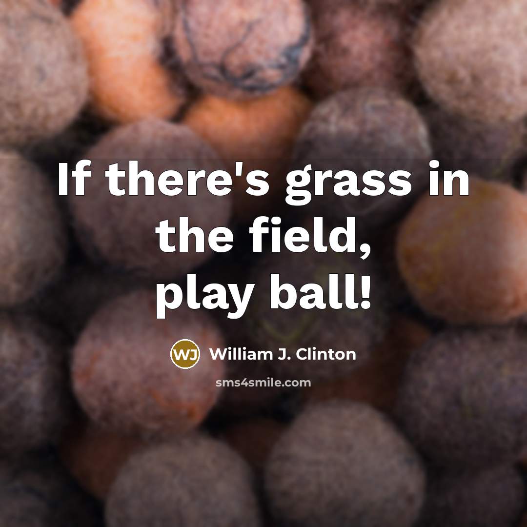 “If there's grass in the field, play ball!…” quote by William J. Clinton