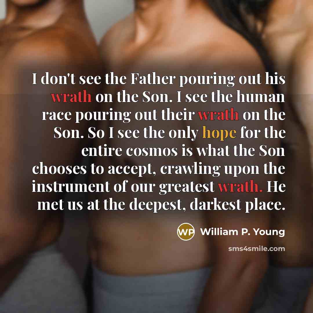 “I don't see the Father pouring out his wrath on…” quote by William P. Young