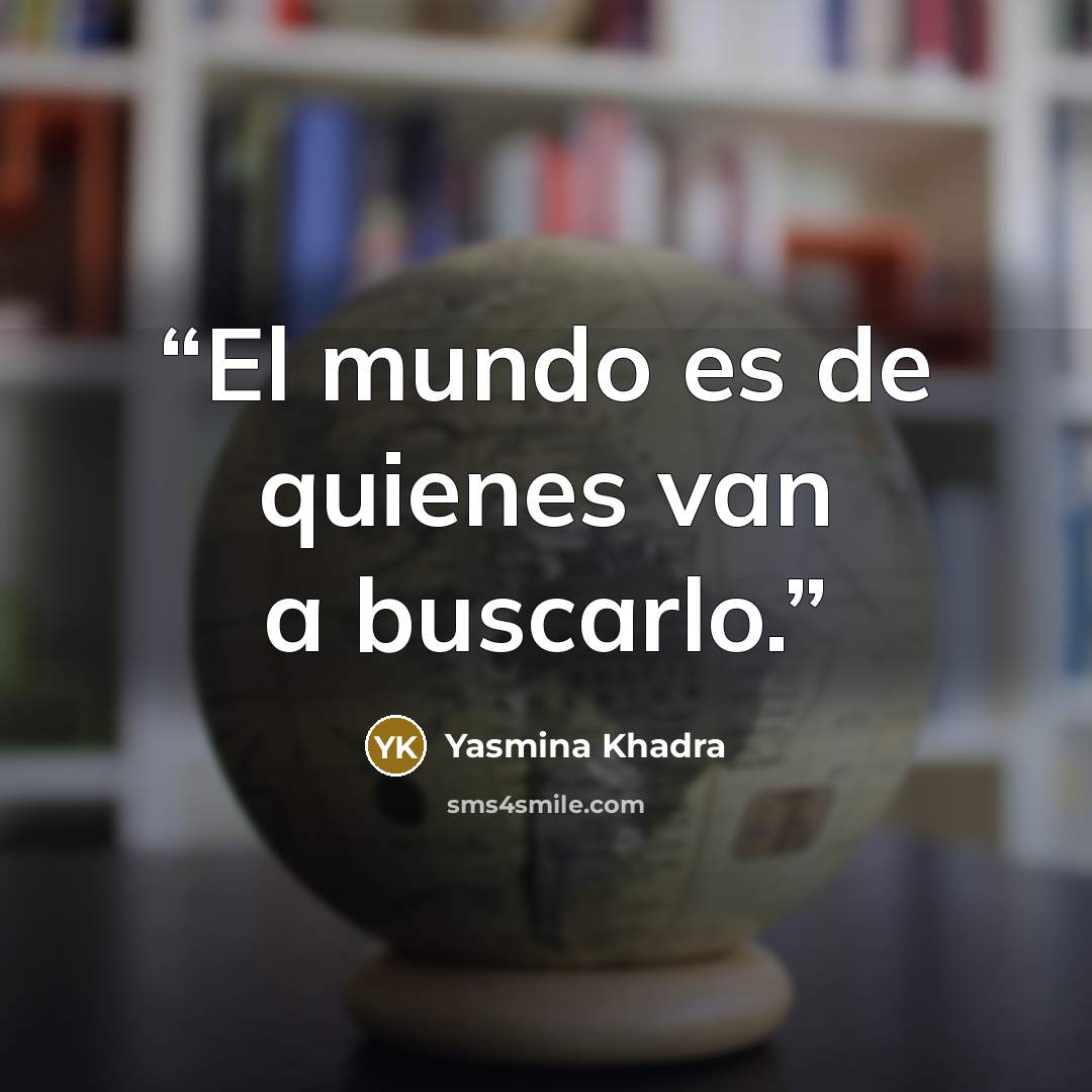 “El mundo es de quienes van a buscarlo.” quote by Yasmina Khadra