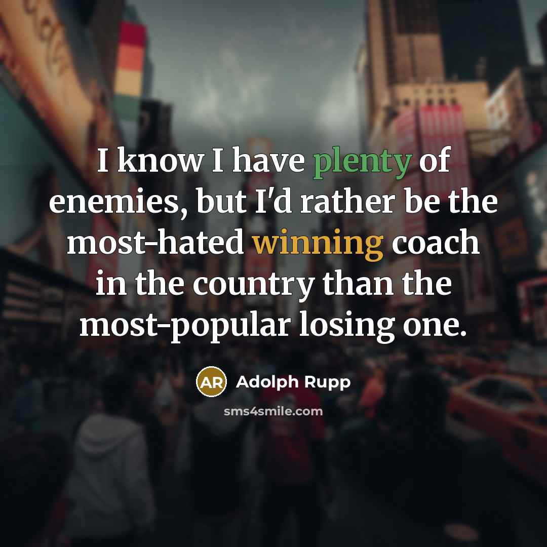 “I know I have plenty of enemies, but I'd rather…” quote by Adolph Rupp