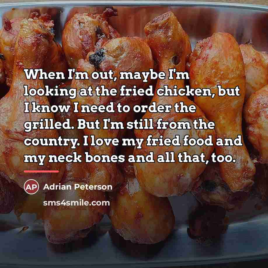 “When I'm out, maybe I'm looking at the fried chicken,…” quote by Adrian Peterson