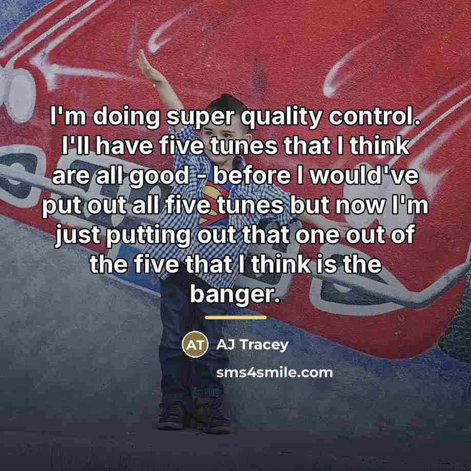 “I'm doing super quality control. I'll have five tunes that…” quote by AJ Tracey