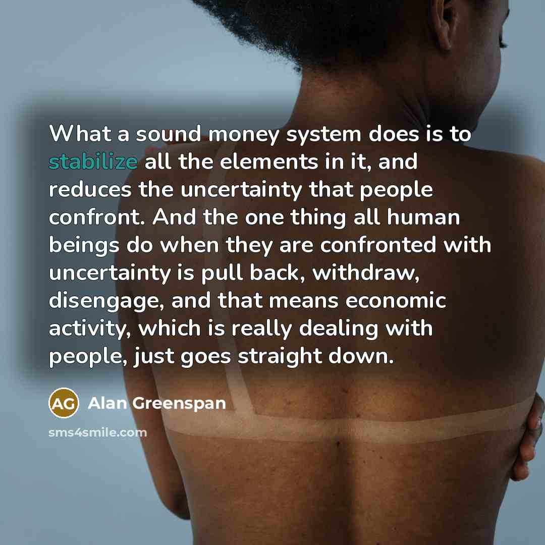 “What a sound money system does is to stabilize all…” quote by Alan Greenspan