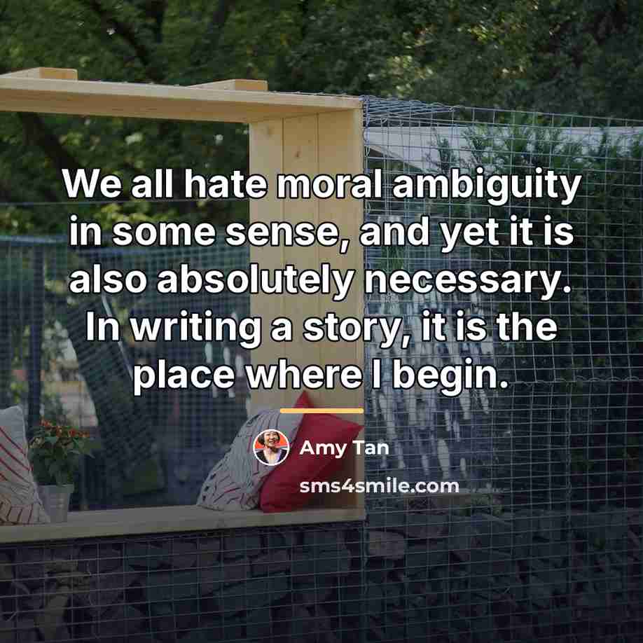 “We all hate moral ambiguity in some sense, and yet…” quote by Amy Tan
