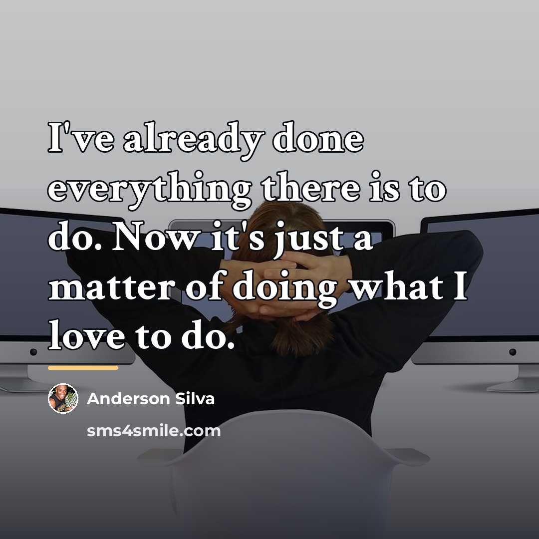“I've already done everything there is to do. Now it's…” quote by Anderson Silva