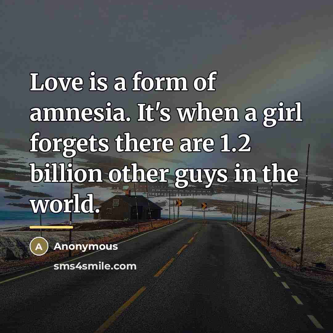 “Love is a form of amnesia. It's when a girl…” quote by Anonymous
