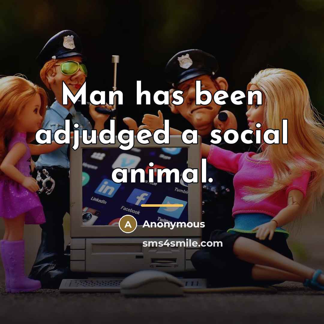 “Man has been adjudged a social animal.…” quote by Anonymous