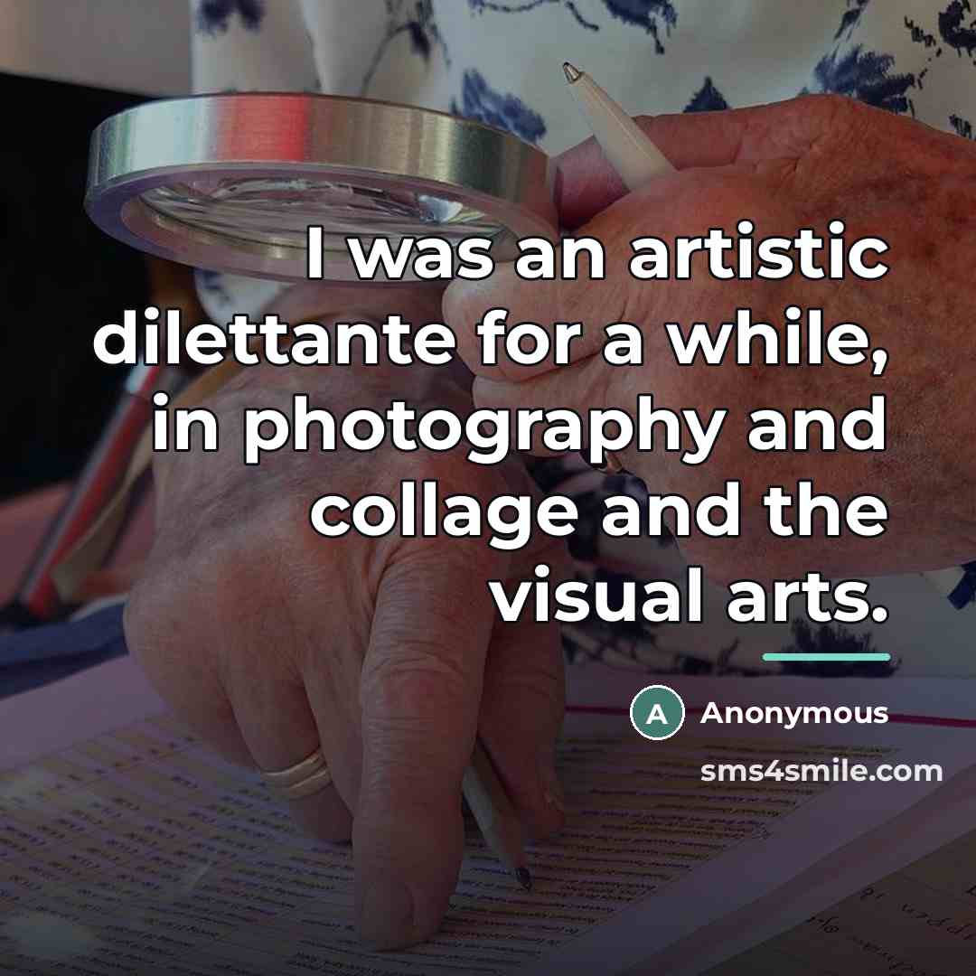 “I was an artistic dilettante for a while, in photography…” quote by Anonymous