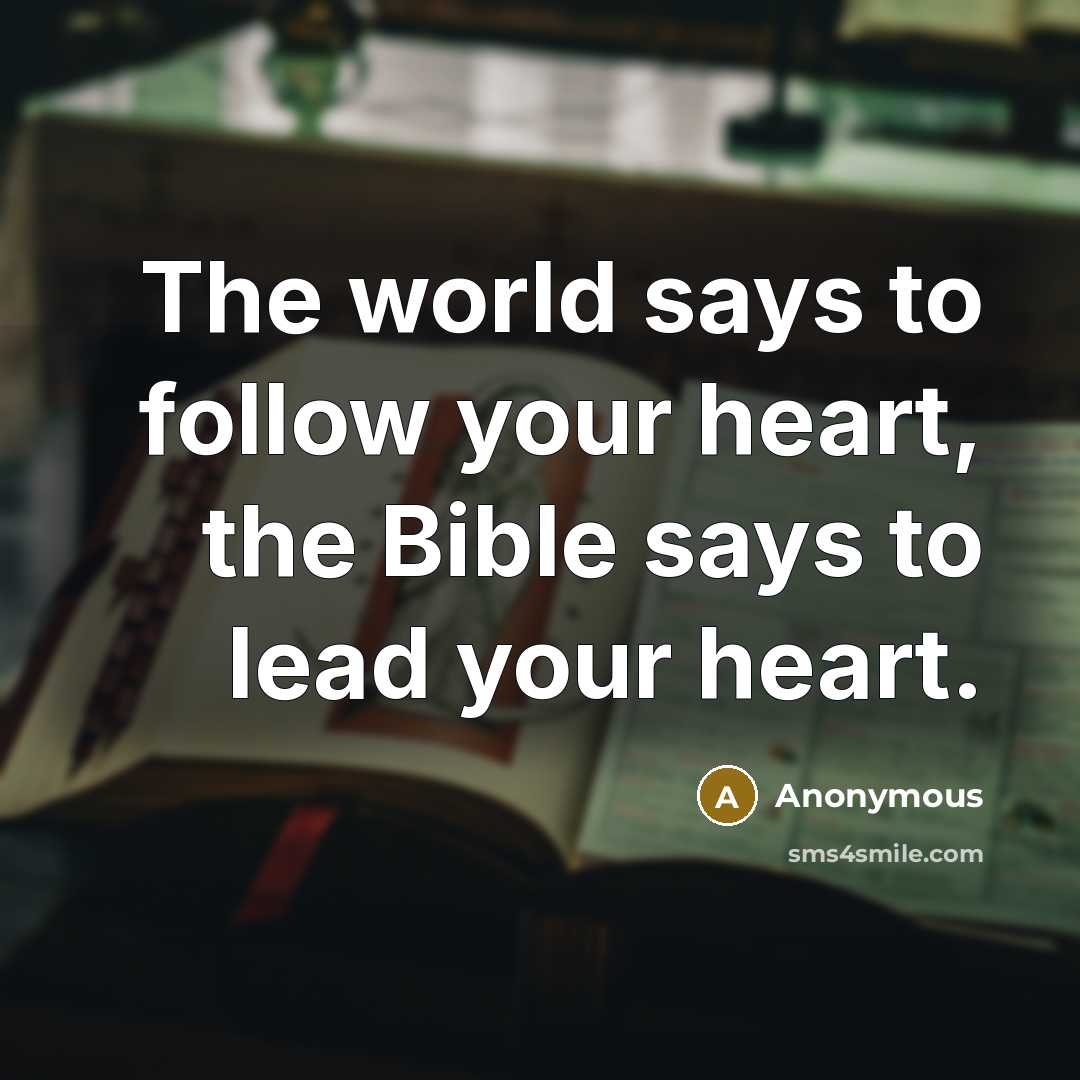 “The world says to follow your heart, the Bible says…” quote by Anonymous
