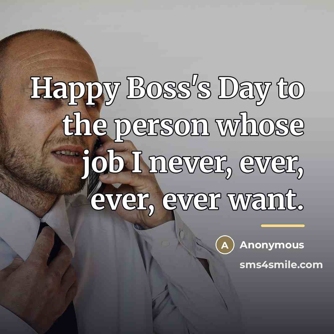 “Happy Boss's Day to the person whose job I never,…” quote by Anonymous