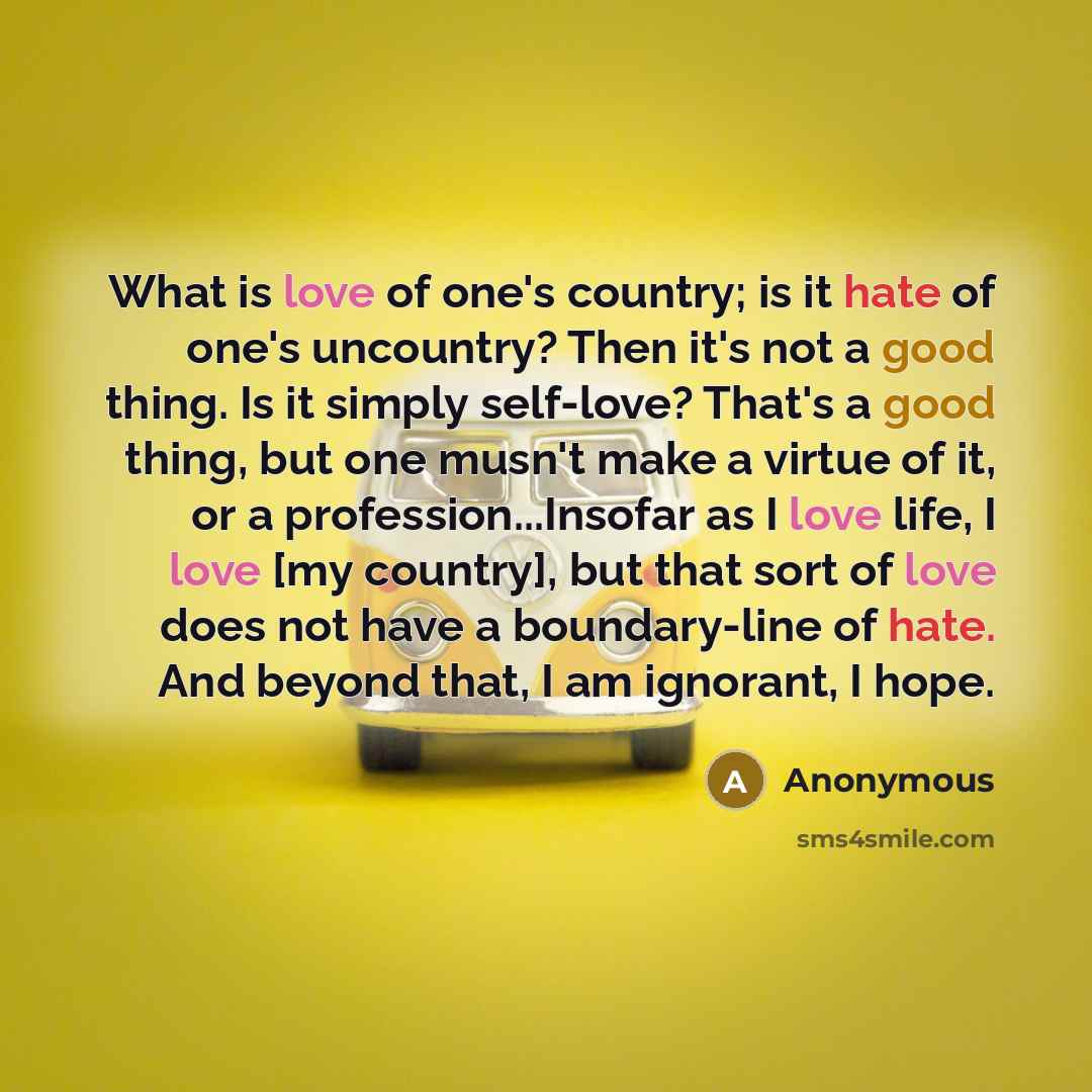 “What is love of one's country; is it hate of…” quote by Anonymous