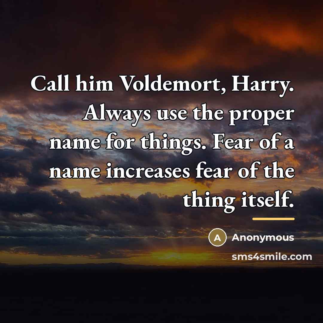 “Call him Voldemort, Harry. Always use the proper name for…” quote by Anonymous
