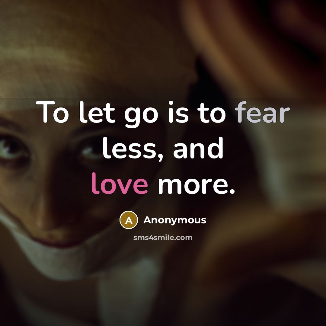 “To let go is to fear less, and love more.…” quote by Anonymous