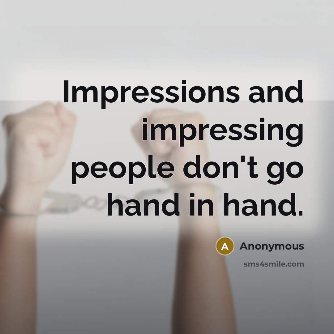 “Impressions and impressing people don't go hand in hand.…” quote by Anonymous