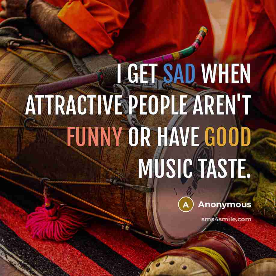 “I get sad when attractive people aren't funny or have good music taste.” quote by Anonymous