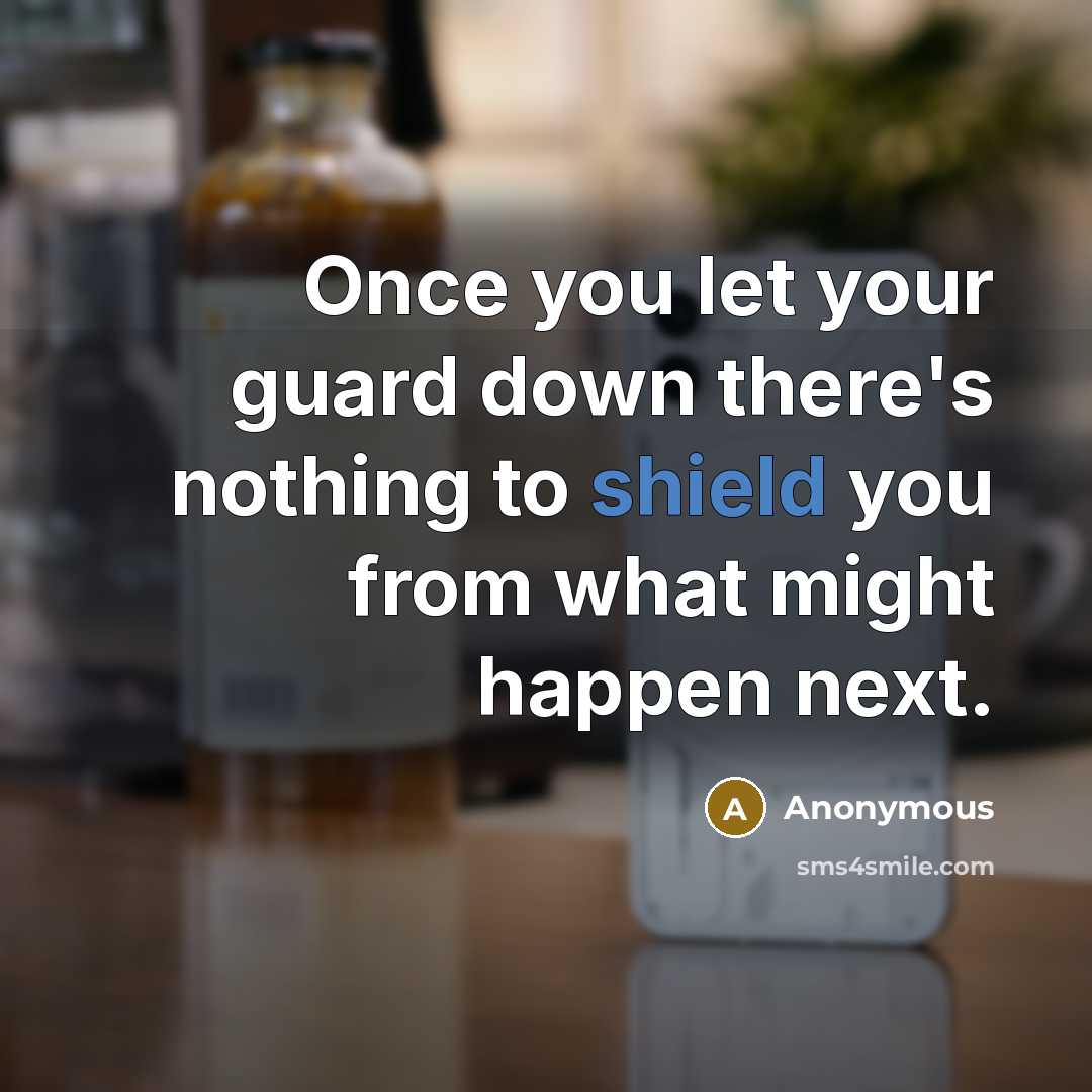 “Once you let your guard down there's nothing to shield you from what might happen next.” quote by Anonymous