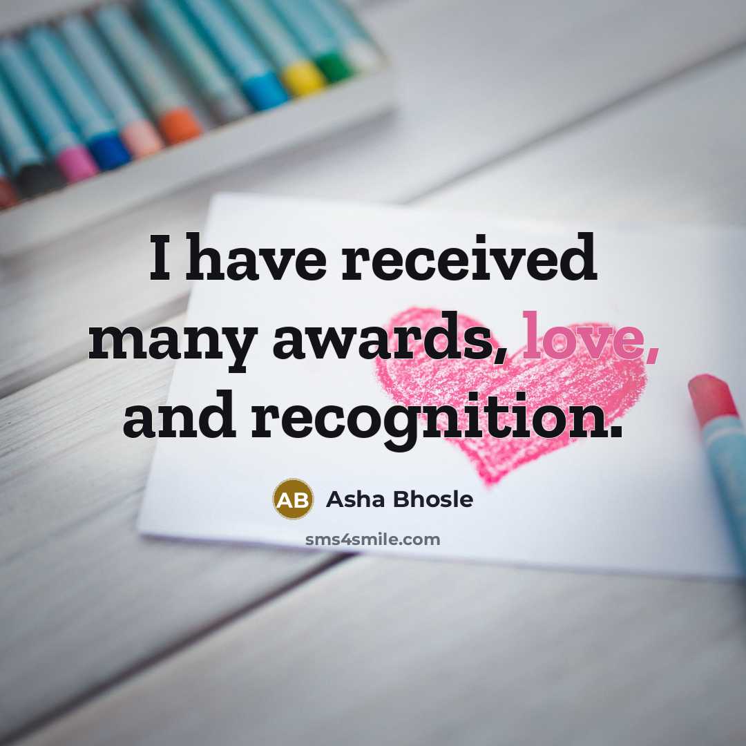“I have received many awards, love, and recognition.…” quote by Asha Bhosle