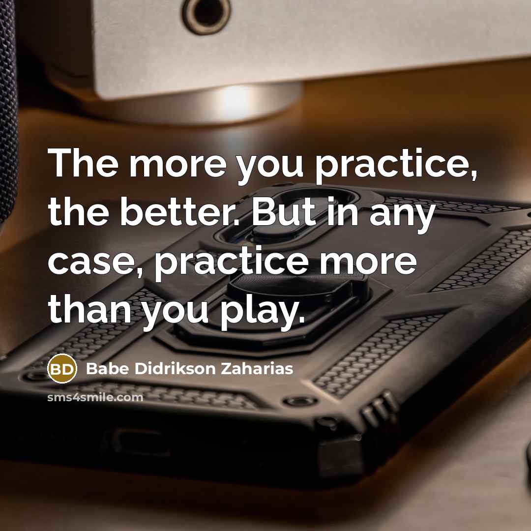 “The more you practice, the better. But in any case,…” quote by Babe Didrikson Zaharias