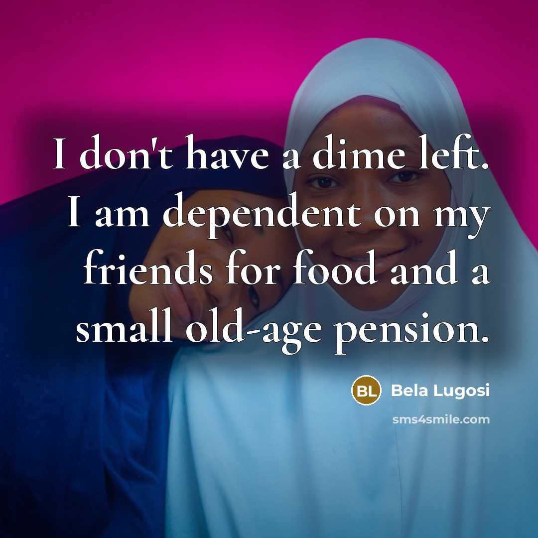 “I don't have a dime left. I am dependent on…” quote by Bela Lugosi