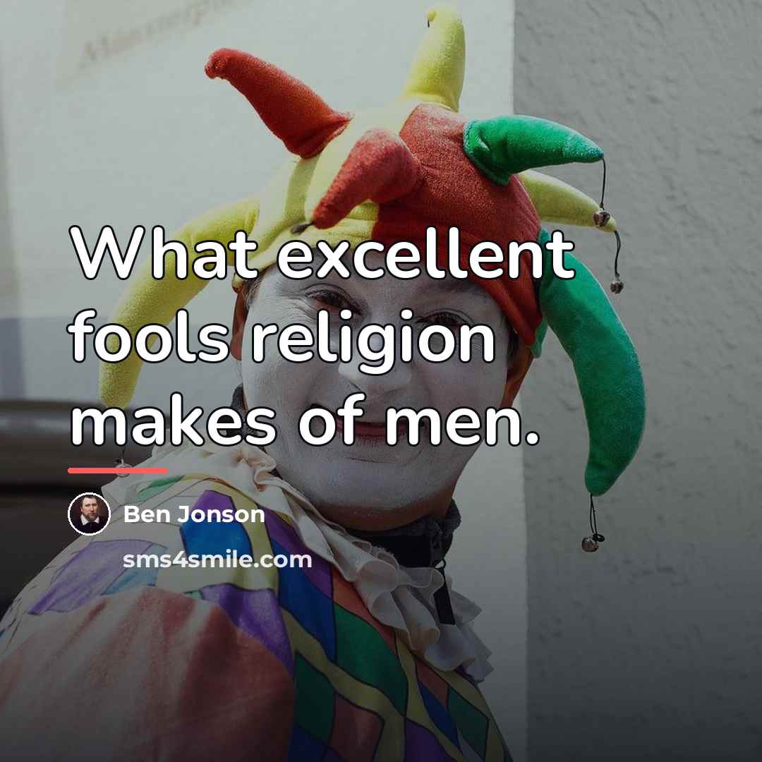 “What excellent fools religion makes of men.…” quote by Ben Jonson