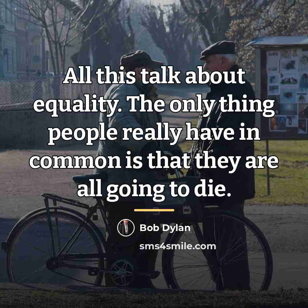 “All this talk about equality. The only thing people really…” quote by Bob Dylan