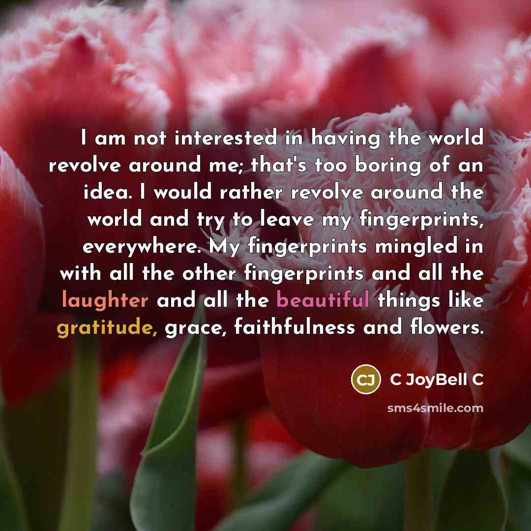 “I am not interested in having the world revolve around…” quote by C JoyBell C