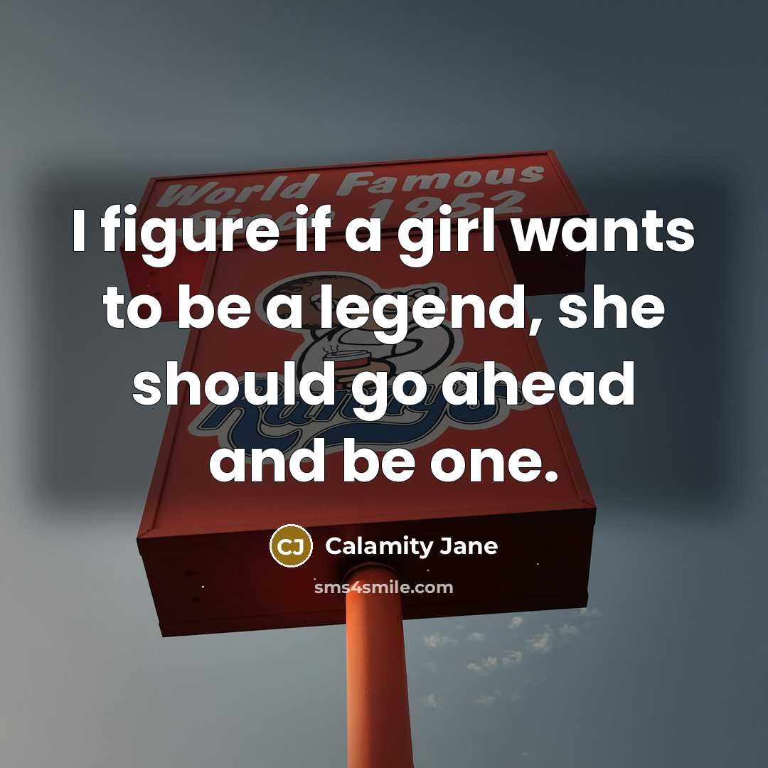 “I figure if a girl wants to be a legend,…” quote by Calamity Jane