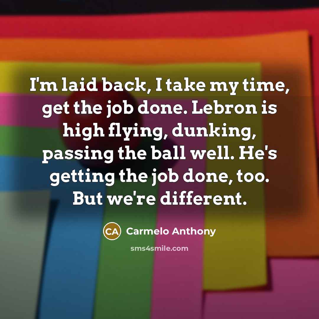 “I'm laid back, I take my time, get the job…” quote by Carmelo Anthony