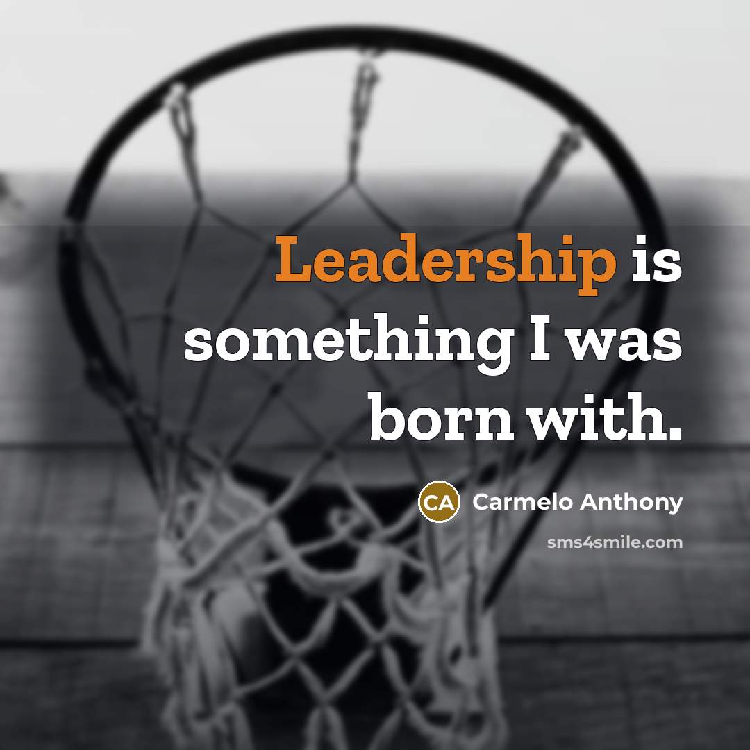 “Leadership is something I was born with.…” quote by Carmelo Anthony