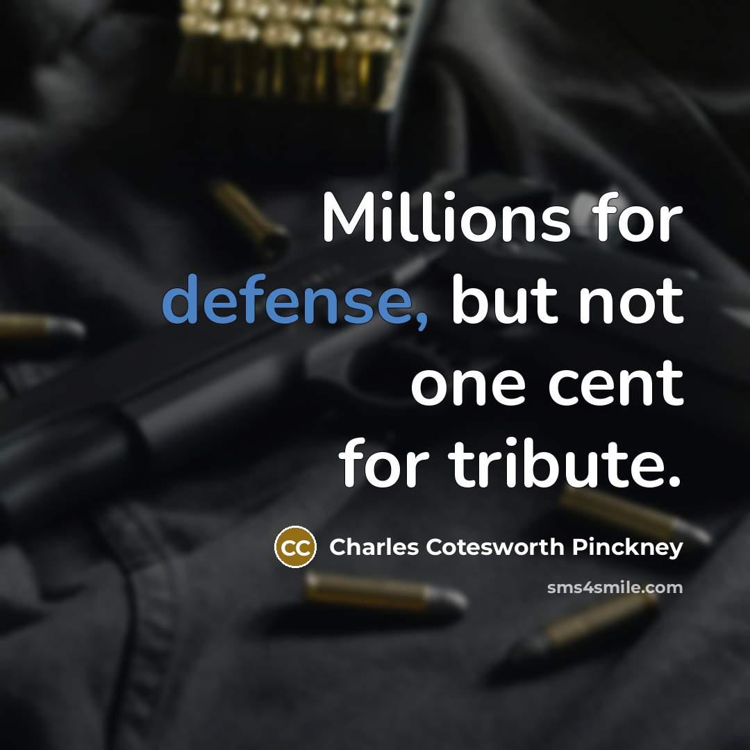 “Millions for defense, but not one cent for tribute.” quote by Charles Cotesworth Pinckney