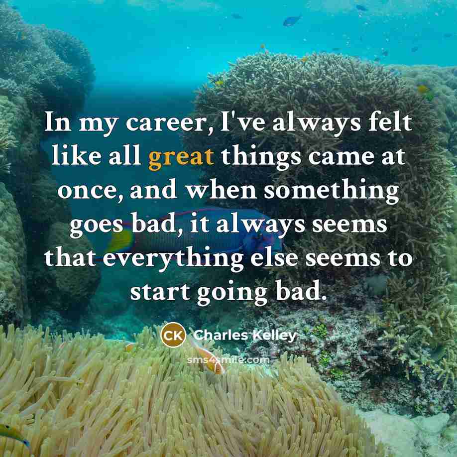 “In my career, I've always felt like all great things…” quote by Charles Kelley