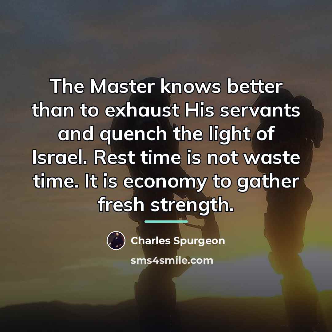 “The Master knows better than to exhaust His servants and…” quote by Charles Spurgeon