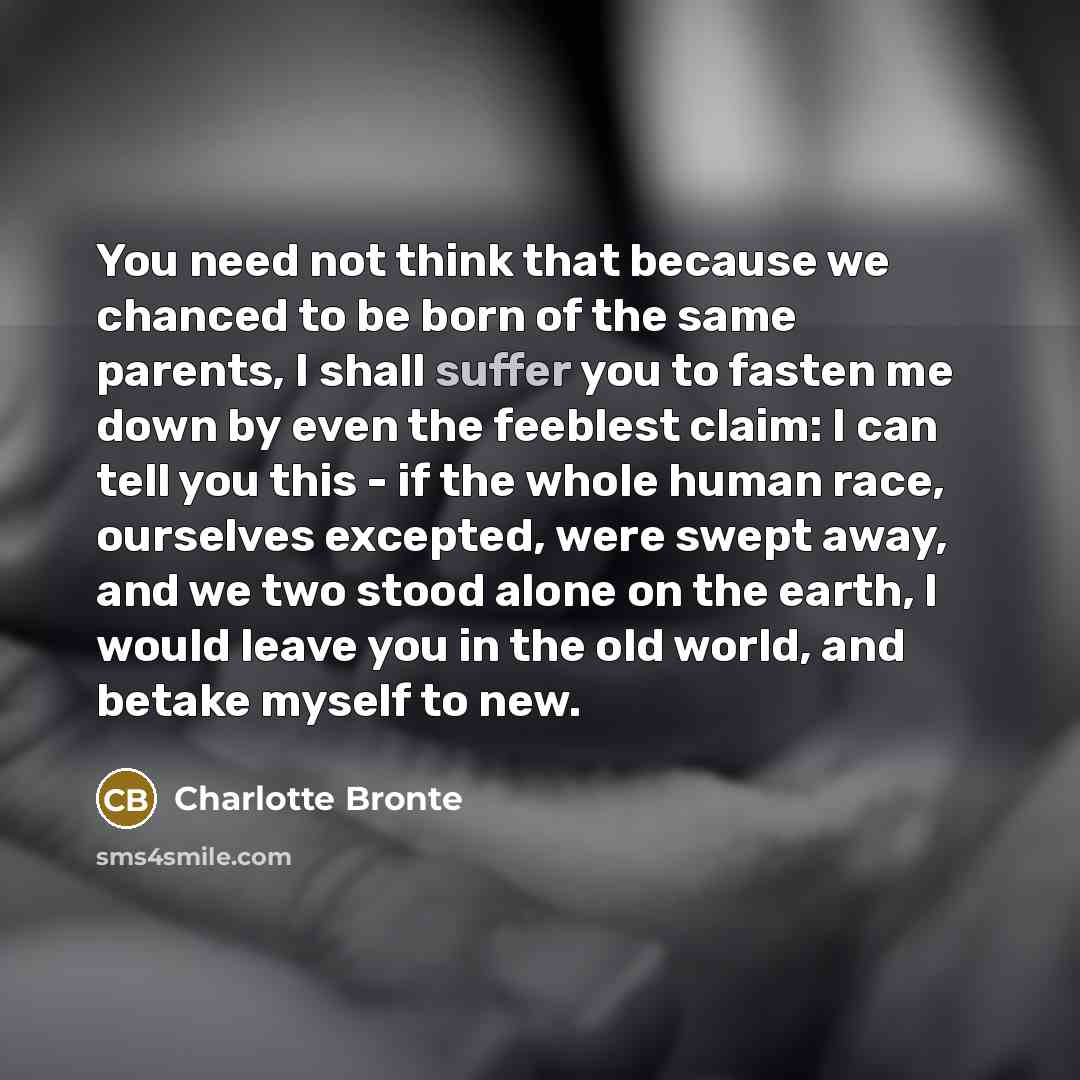 “You need not think that because we chanced to be…” quote by Charlotte Bronte